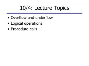 104 Lecture Topics Overflow and underflow Logical operations