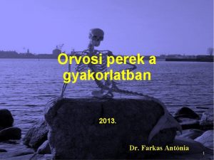 Orvosi perek a gyakorlatban 2013 Dr Farkas Antnia