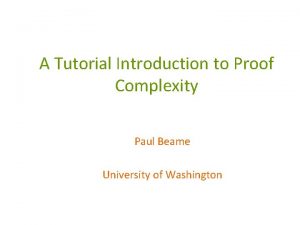 A Tutorial Introduction to Proof Complexity Paul Beame