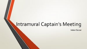 Intramural Captains Meeting Indoor Soccer Basics of Intramurals