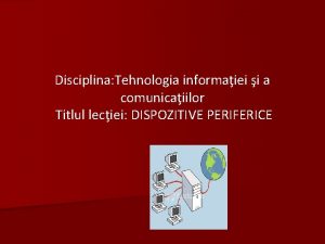 Disciplina Tehnologia informaiei i a comunicaiilor Titlul leciei