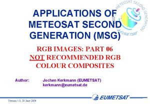 APPLICATIONS OF METEOSAT SECOND GENERATION MSG RGB IMAGES