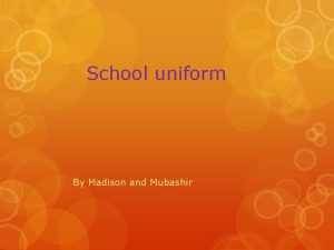 School uniform By Madison and Mubashir What do