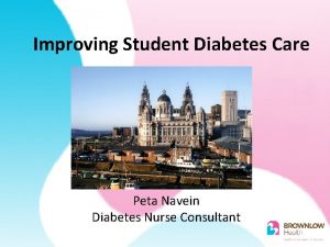 Improving Student Diabetes Care Peta Navein Diabetes Nurse