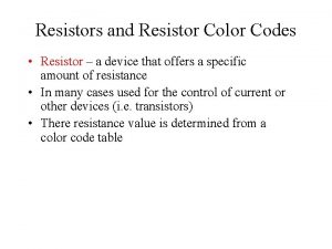 Resistors and Resistor Color Codes Resistor a device