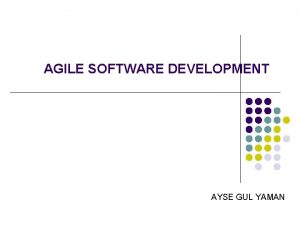 AGILE SOFTWARE DEVELOPMENT AYSE GUL YAMAN Outline l