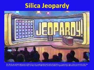 Silica Jeopardy This material was produced under grant