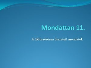 Mondattan 11 A tbbszrsen sszetett mondatok Fbb fogalmak