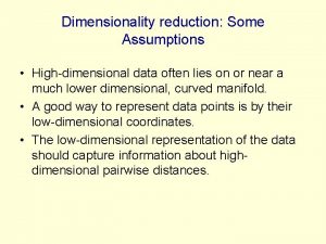 Dimensionality reduction Some Assumptions Highdimensional data often lies