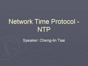 Network Time Protocol NTP Speaker Chenglin Tsai NTP
