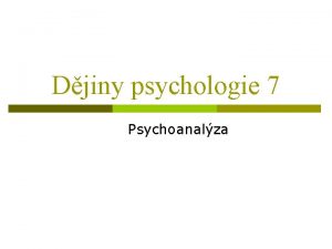 Djiny psychologie 7 Psychoanalza Psychoanalza nejznmj smr p