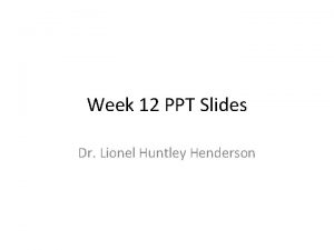 Week 12 PPT Slides Dr Lionel Huntley Henderson