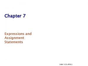 Chapter 7 Expressions and Assignment Statements ISBN 0