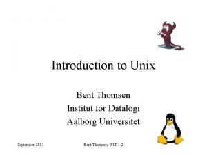 Introduction to Unix Bent Thomsen Institut for Datalogi