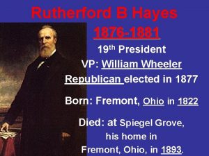 Rutherford B Hayes 1876 1881 19 th President