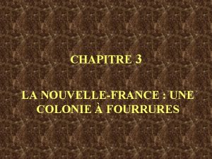 CHAPITRE 3 LA NOUVELLEFRANCE UNE COLONIE FOURRURES Aprs