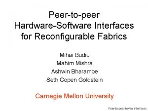 Peertopeer HardwareSoftware Interfaces for Reconfigurable Fabrics Mihai Budiu