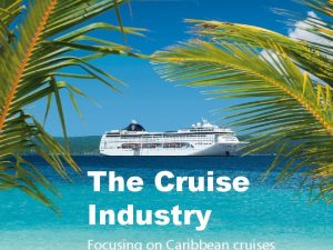 The Cruise Industry Focusing on Caribbean cruises The