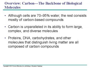 Overview CarbonThe Backbone of Biological Molecules Although cells