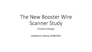 The New Booster Wire Scanner Study Christine Vollinger