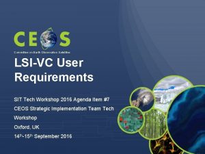 Committee on Earth Observation Satellites LSIVC User Requirements
