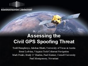 Assessing the Civil GPS Spoofing Threat Todd Humphreys