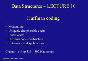 Data Structures LECTURE 10 Huffman coding Motivation Uniquely