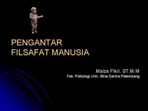 PENGANTAR FILSAFAT MANUSIA Maiza Fikri ST M M