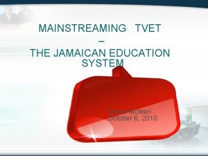 MAINSTREAMING TVET THE JAMAICAN EDUCATION SYSTEM Grace Mclean