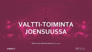 VALTTITOIMINTA JOENSUUSSA Olga Wasenius liikuntakoordinaattori 25 1 2019