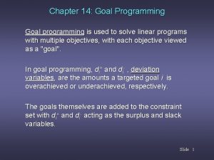 Chapter 14 Goal Programming Goal programming is used
