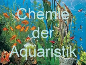 Chemie der Aquaristik Chemie der Aquaristik 1 Lebenswelt