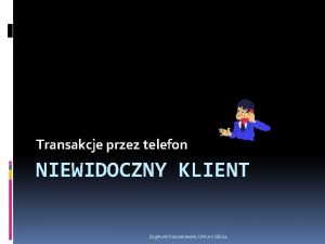 Transakcje przez telefon NIEWIDOCZNY KLIENT Zygmunt Korzeniewski UM