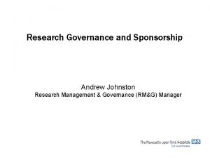 Research Governance and Sponsorship Andrew Johnston Research Management