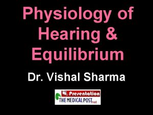 Physiology of Hearing Equilibrium Dr Vishal Sharma Parts