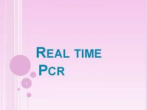 REAL TIME PCR 1 LIMITATIONS OF ENDPOINT PCR