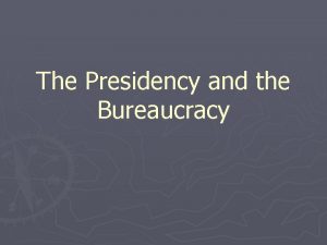 The Presidency and the Bureaucracy Presidential Roles The