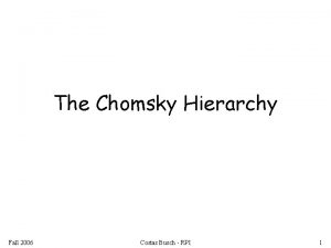 The Chomsky Hierarchy Fall 2006 Costas Busch RPI