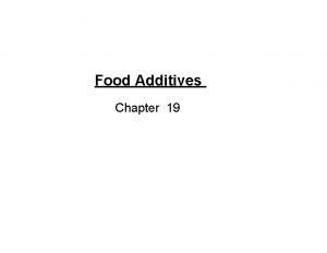 Food Additives Chapter 19 A food additive is