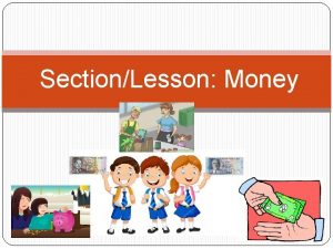 SectionLesson Money Objectives By the end the lesson