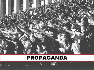 PROPAGANDA What is Propaganda Propaganda Created to shape