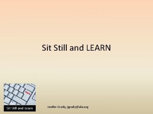 Sit Still and LEARN Sit Still and Learn