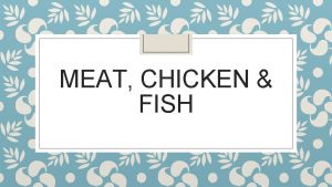 MEAT CHICKEN FISH Meat Includes Beef Veal Pork