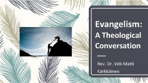 Evangelism A Theological Conversation Rev Dr VeliMatti Krkkinen
