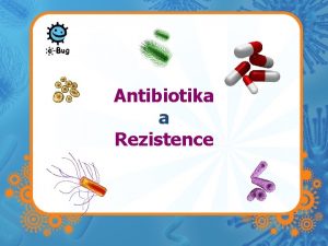 Antibiotika a Rezistence Antibiotika jsou siln lky kter
