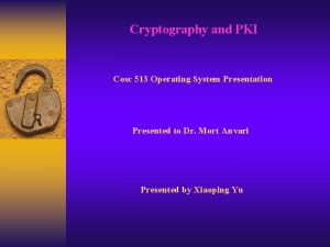 Cryptography and PKI Cosc 513 Operating System Presentation
