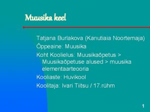 Muusika keel Tatjana Burlakova Kanutiaia Noortemaja ppeaine Muusika