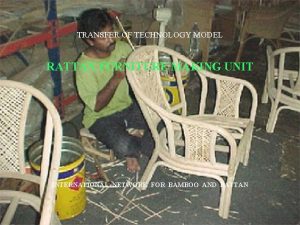 TRANSFER OF TECHNOLOGY MODEL RATTAN FURNITURE MAKING UNIT