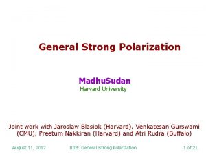General Strong Polarization Madhu Sudan Harvard University Joint