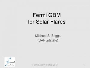 Fermi GBM for Solar Flares Michael S Briggs